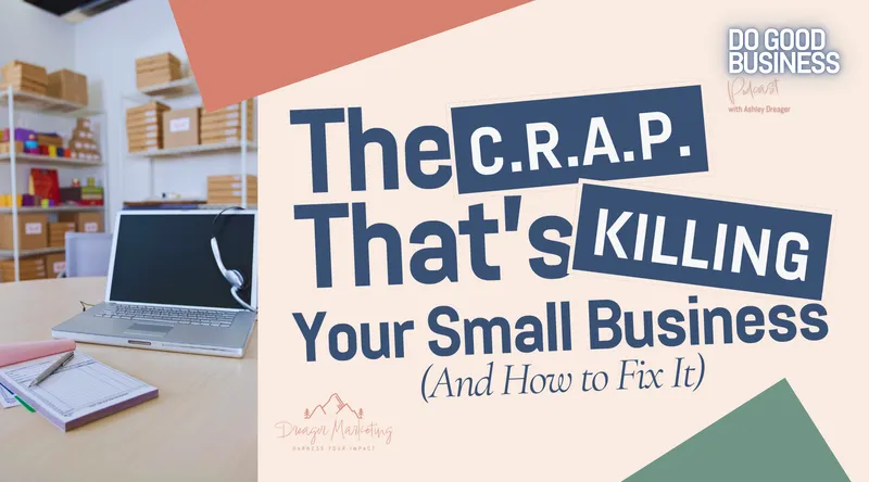 The C.R.A.P. That’s Killing Your Small Business (And How to Fix It)