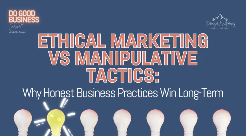 Ethical Marketing vs Manipulative Tactics: Why Honesty Leads To Growth