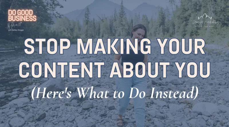 Stop Making Your Content About You (Here’s What to Do Instead)