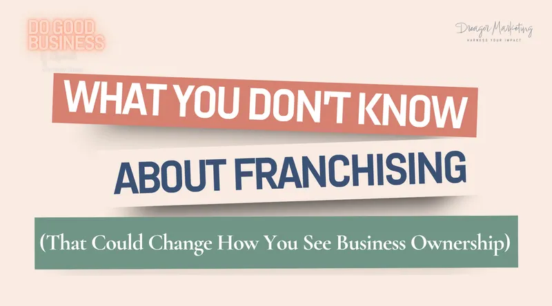 What You Don’t Know About Franchising (That Could Change How You See Business Ownership)